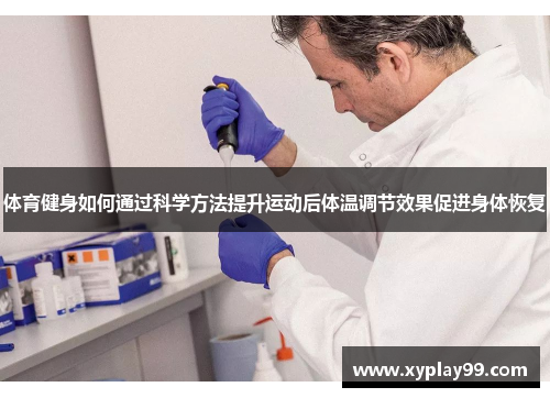 体育健身如何通过科学方法提升运动后体温调节效果促进身体恢复